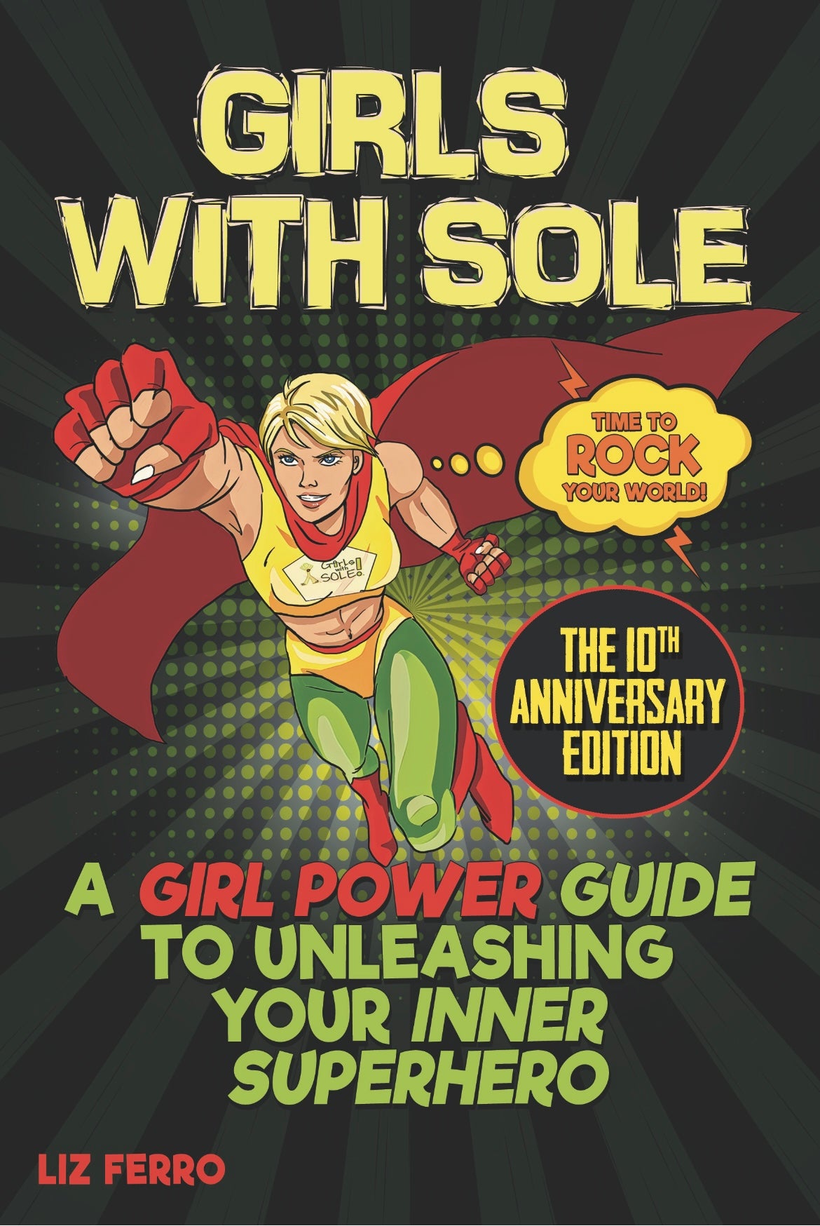 Girls With Sole: A Girl Power Guide To Unleashing Your Inner Superhero-10th Anniversary Edition